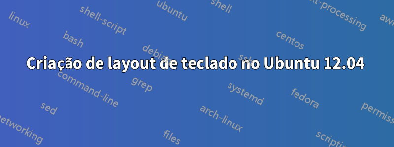 Criação de layout de teclado no Ubuntu 12.04