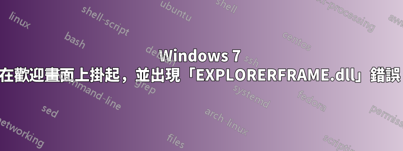 Windows 7 在歡迎畫面上掛起，並出現「EXPLORERFRAME.dll」錯誤