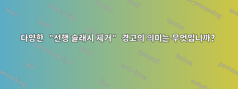 다양한 "선행 슬래시 제거" 경고의 의미는 무엇입니까?