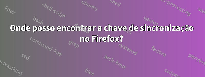 Onde posso encontrar a chave de sincronização no Firefox?