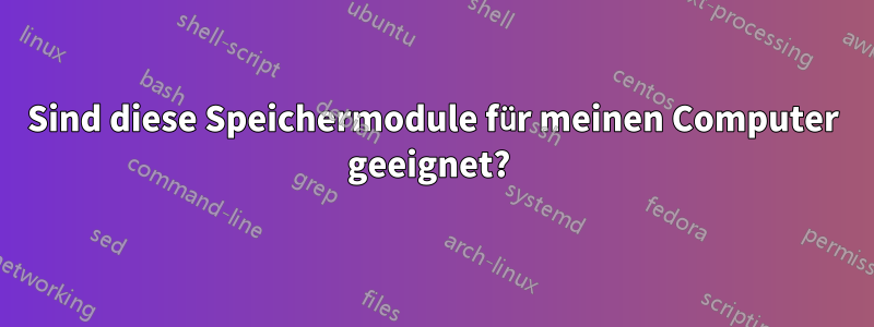 Sind diese Speichermodule für meinen Computer geeignet? 