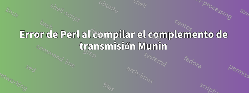 Error de Perl al compilar el complemento de transmisión Munin