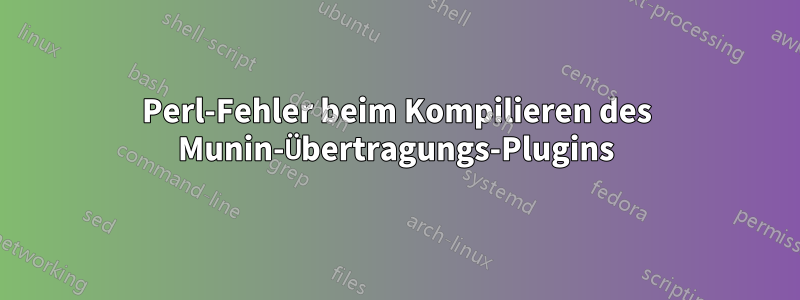 Perl-Fehler beim Kompilieren des Munin-Übertragungs-Plugins