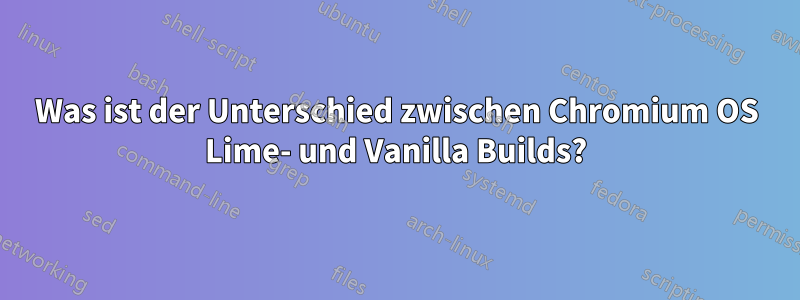 Was ist der Unterschied zwischen Chromium OS Lime- und Vanilla Builds?