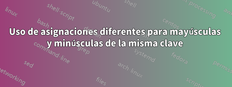 Uso de asignaciones diferentes para mayúsculas y minúsculas de la misma clave