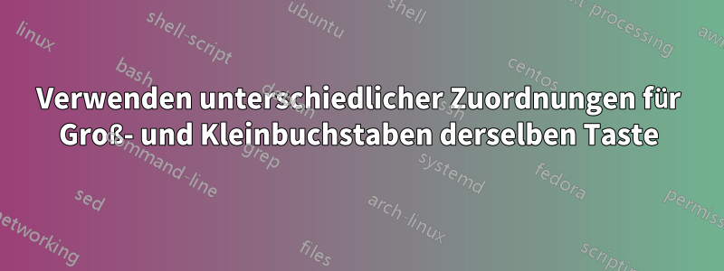 Verwenden unterschiedlicher Zuordnungen für Groß- und Kleinbuchstaben derselben Taste