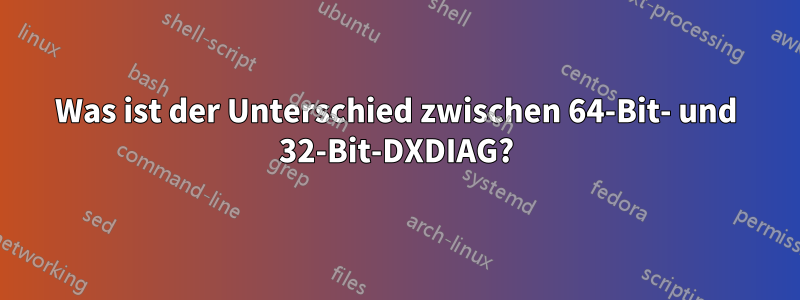 Was ist der Unterschied zwischen 64-Bit- und 32-Bit-DXDIAG?