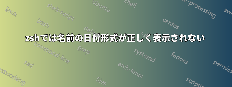 zshでは名前の日付形式が正しく表示されない