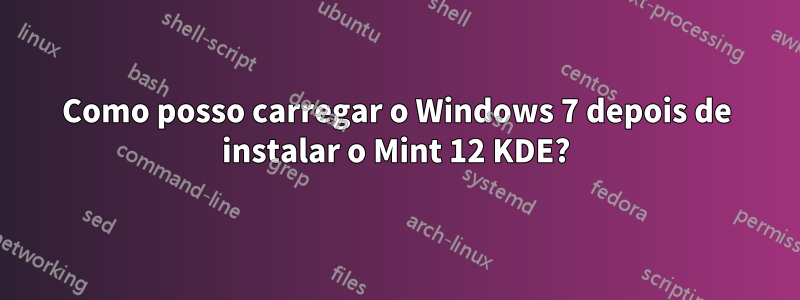 Como posso carregar o Windows 7 depois de instalar o Mint 12 KDE?