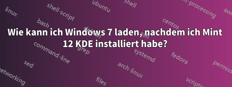 Wie kann ich Windows 7 laden, nachdem ich Mint 12 KDE installiert habe?