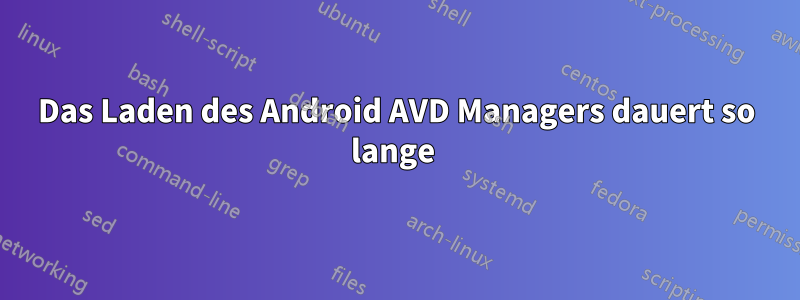 Das Laden des Android AVD Managers dauert so lange 