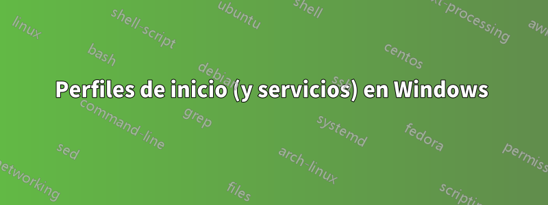 Perfiles de inicio (y servicios) en Windows