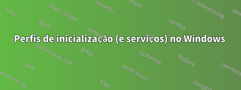 Perfis de inicialização (e serviços) no Windows