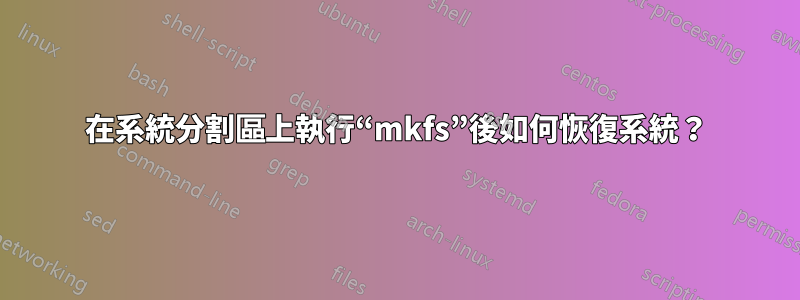 在系統分割區上執行“mkfs”後如何恢復系統？