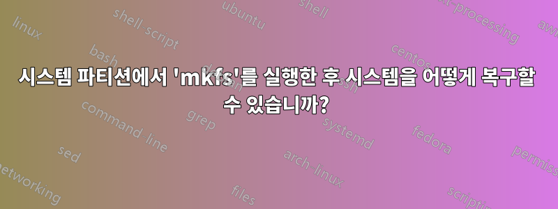 시스템 파티션에서 'mkfs'를 실행한 후 시스템을 어떻게 복구할 수 있습니까?