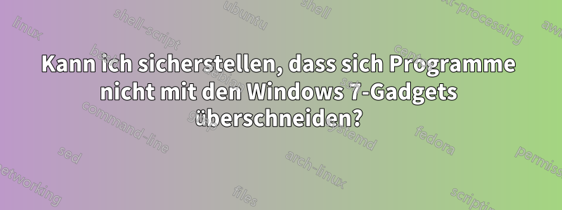 Kann ich sicherstellen, dass sich Programme nicht mit den Windows 7-Gadgets überschneiden?