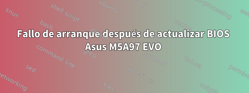 Fallo de arranque después de actualizar BIOS Asus M5A97 EVO