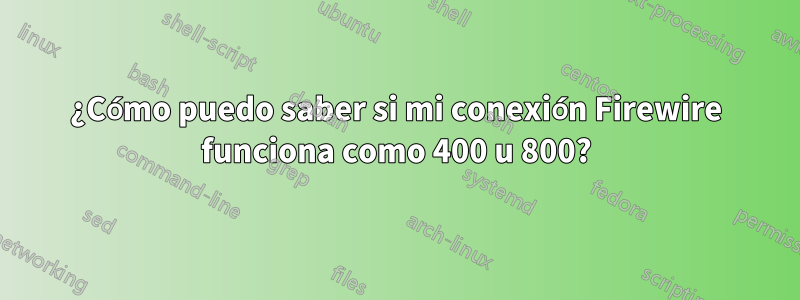 ¿Cómo puedo saber si mi conexión Firewire funciona como 400 u 800?