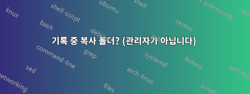 기록 중 복사 폴더? (관리자가 아닙니다)