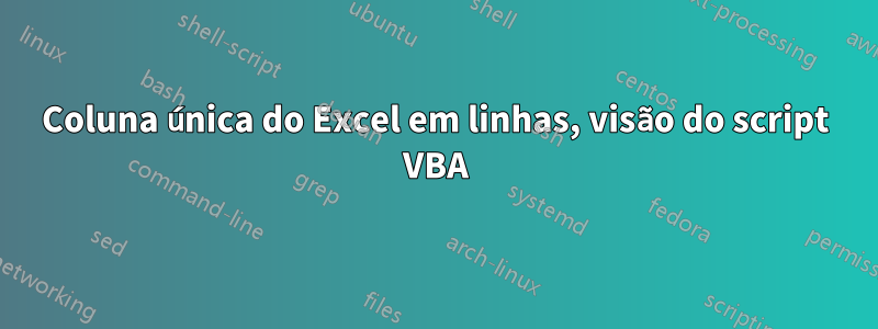 Coluna única do Excel em linhas, visão do script VBA