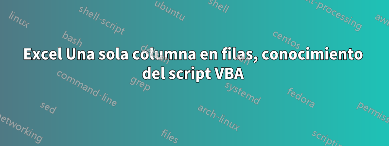 Excel Una sola columna en filas, conocimiento del script VBA