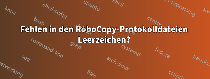 Fehlen in den RoboCopy-Protokolldateien Leerzeichen?