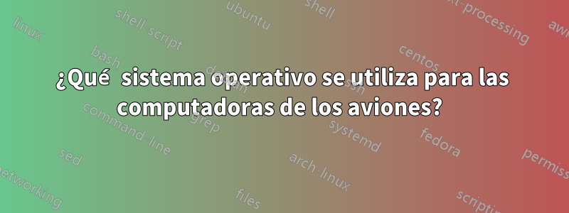 ¿Qué sistema operativo se utiliza para las computadoras de los aviones? 