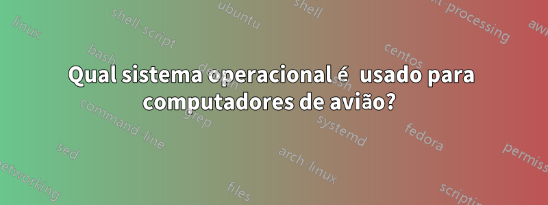 Qual sistema operacional é usado para computadores de avião? 