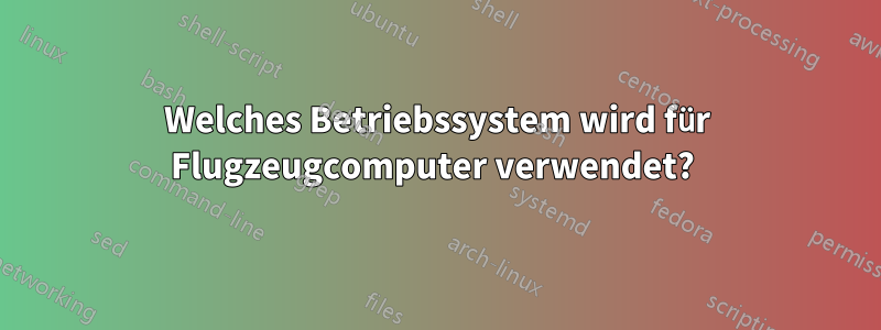 Welches Betriebssystem wird für Flugzeugcomputer verwendet? 