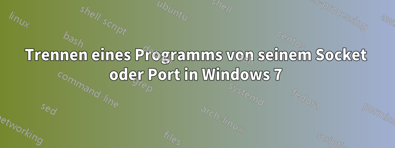 Trennen eines Programms von seinem Socket oder Port in Windows 7