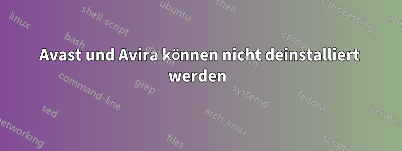 Avast und Avira können nicht deinstalliert werden 