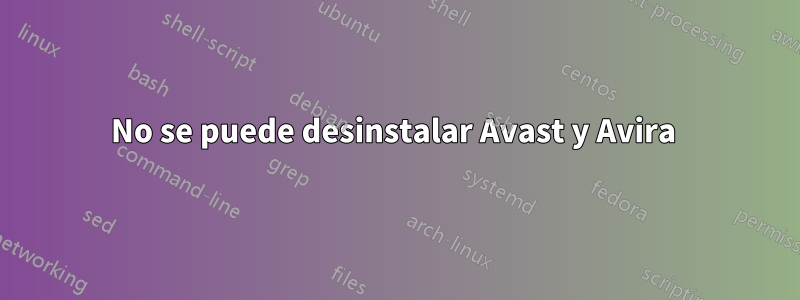 No se puede desinstalar Avast y Avira 