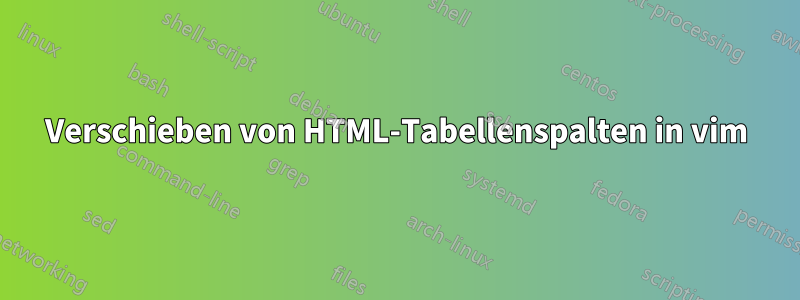 Verschieben von HTML-Tabellenspalten in vim