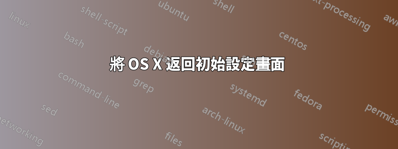 將 OS X 返回初始設定畫面