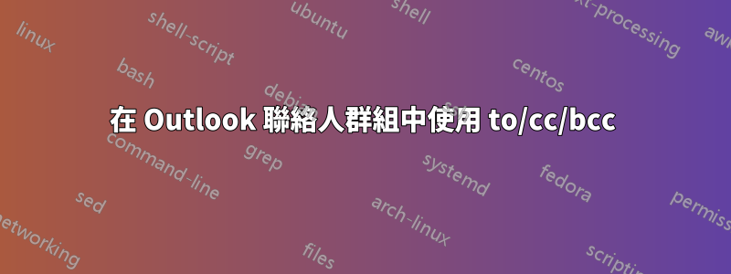 在 Outlook 聯絡人群組中使用 to/cc/bcc