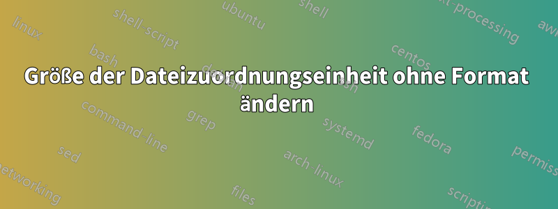 Größe der Dateizuordnungseinheit ohne Format ändern