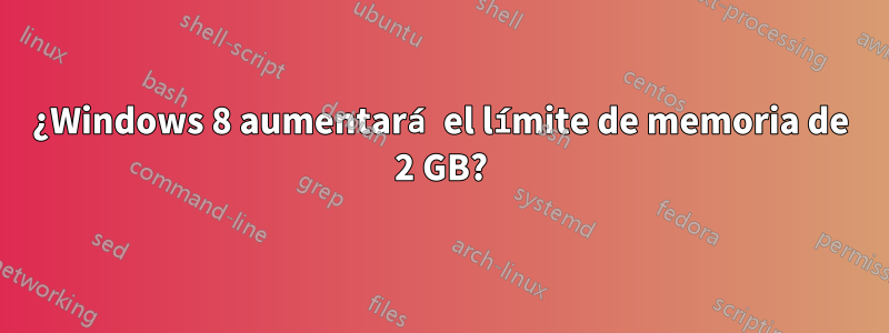 ¿Windows 8 aumentará el límite de memoria de 2 GB?