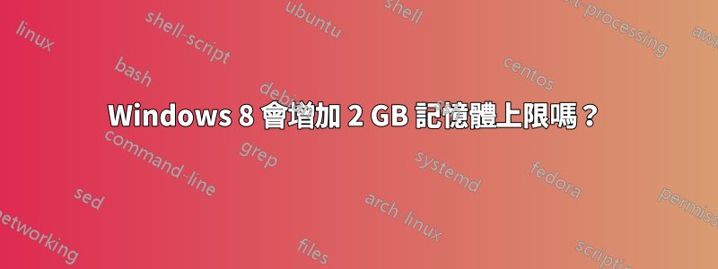 Windows 8 會增加 2 GB 記憶體上限嗎？