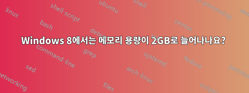 Windows 8에서는 메모리 용량이 2GB로 늘어나나요?