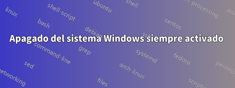 Apagado del sistema Windows siempre activado