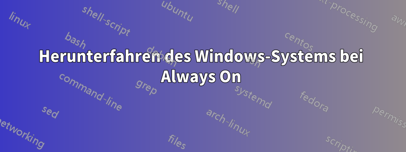 Herunterfahren des Windows-Systems bei Always On