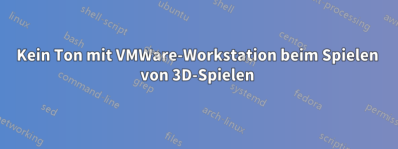 Kein Ton mit VMWare-Workstation beim Spielen von 3D-Spielen