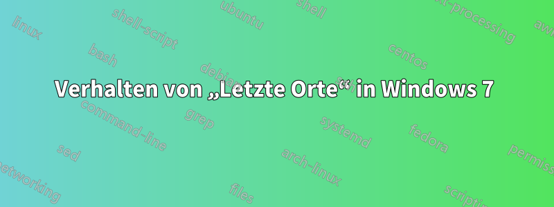 Verhalten von „Letzte Orte“ in Windows 7