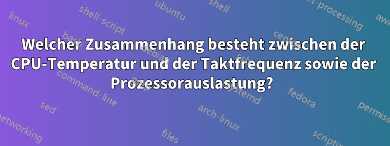 Welcher Zusammenhang besteht zwischen der CPU-Temperatur und der Taktfrequenz sowie der Prozessorauslastung? 