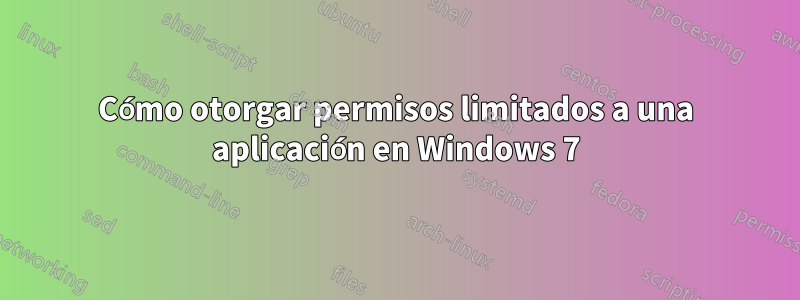 Cómo otorgar permisos limitados a una aplicación en Windows 7