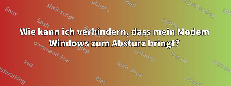 Wie kann ich verhindern, dass mein Modem Windows zum Absturz bringt?