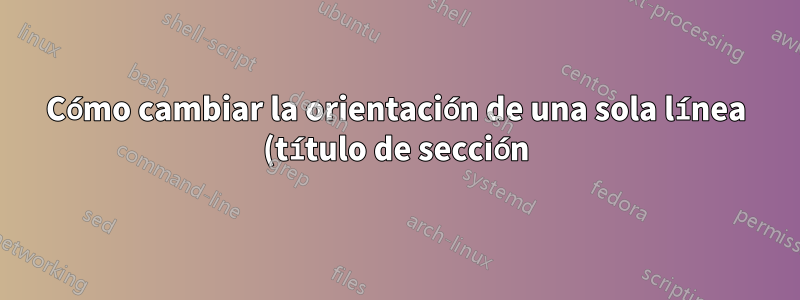 Cómo cambiar la orientación de una sola línea (título de sección) en Word