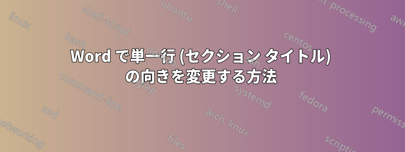 Word で単一行 (セクション タイトル) の向きを変更する方法