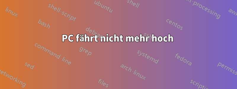 PC fährt nicht mehr hoch