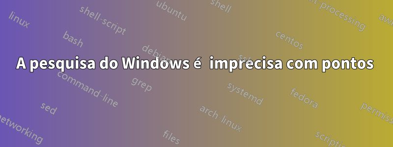 A pesquisa do Windows é imprecisa com pontos